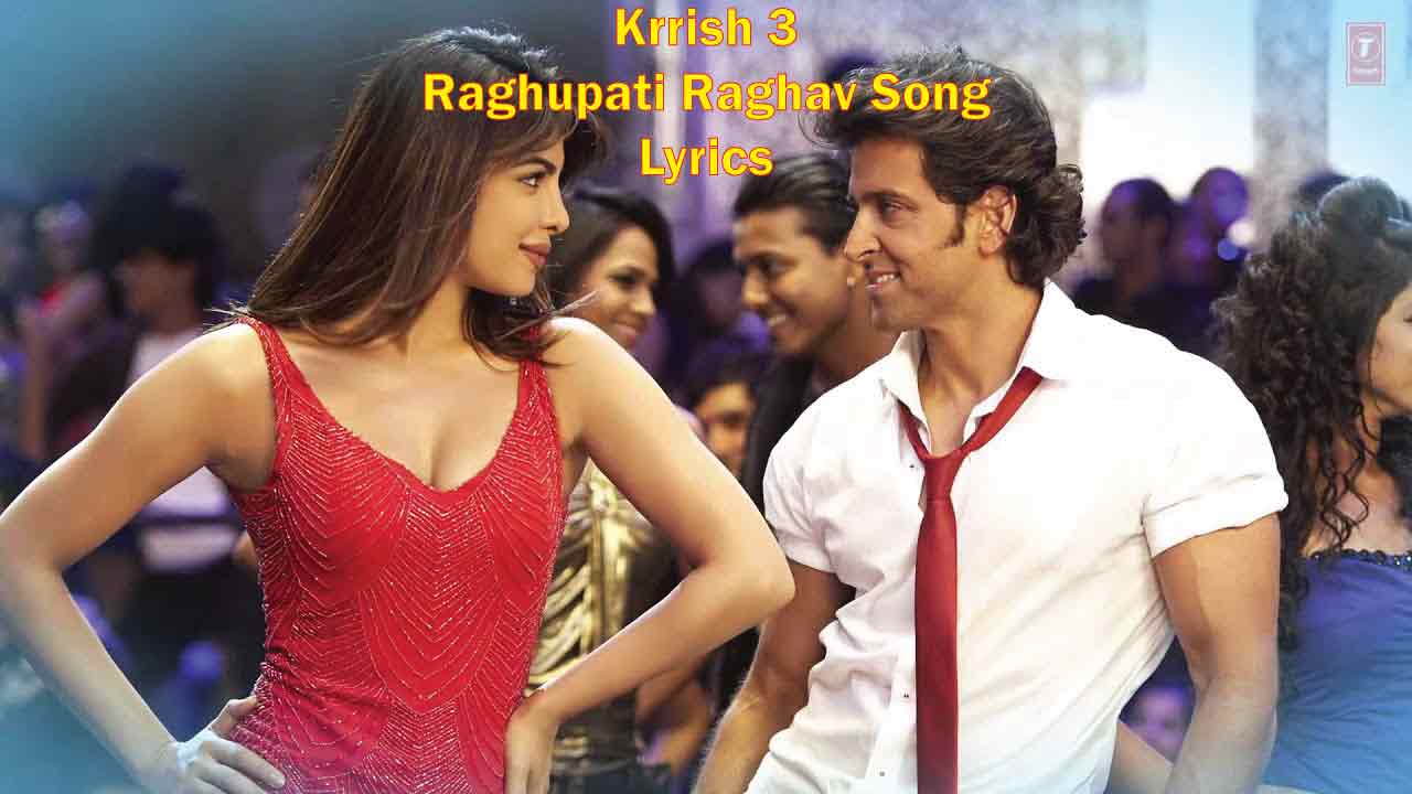 Krrish 3 Raghupati Raghav Lyrics Hrithik Roshan, Priyanka Chopra krrish 3 raghupati raghav lyrics