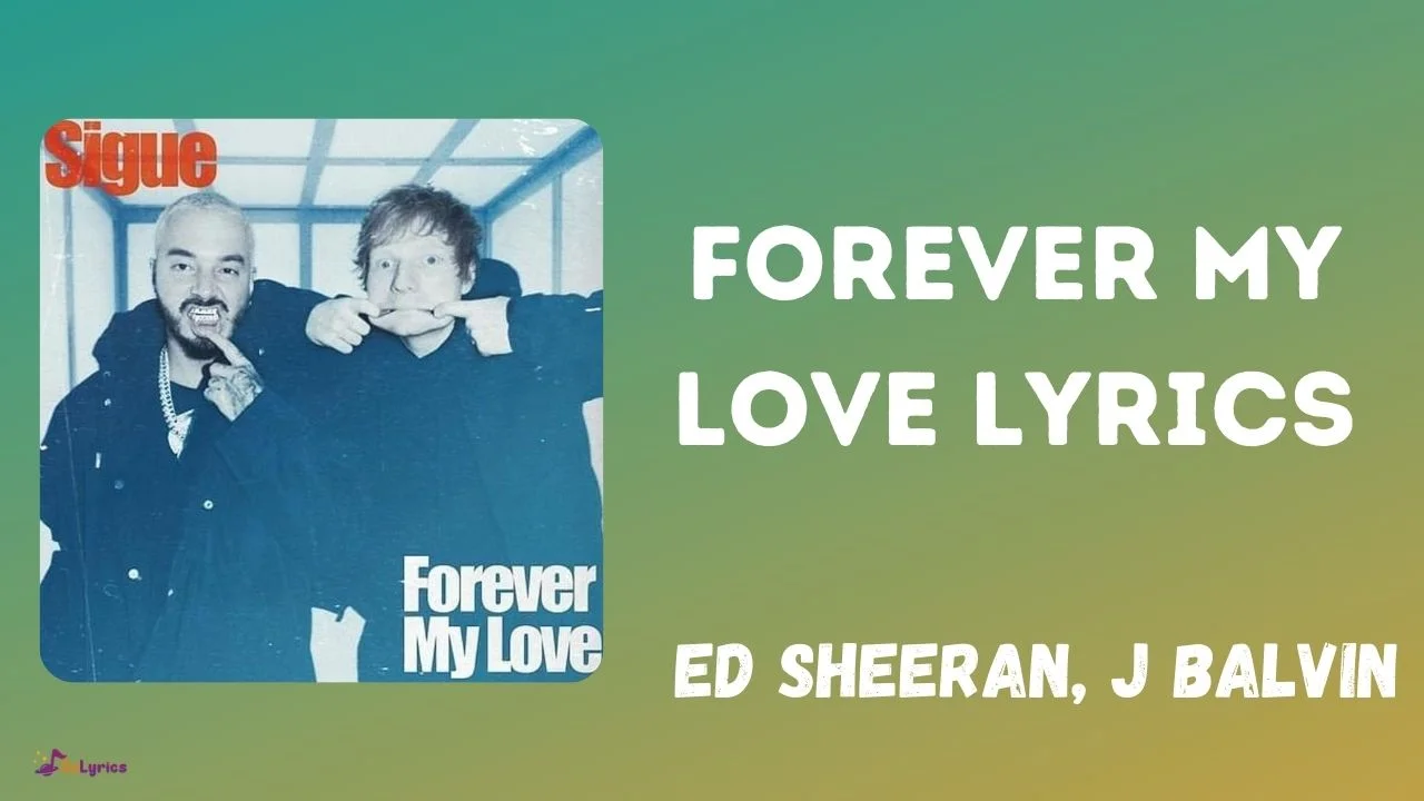 Forever My Love Lyrics - Ed Sheeran, J Balvin Forever My Love Lyrics Ed Sheeran J Balvin