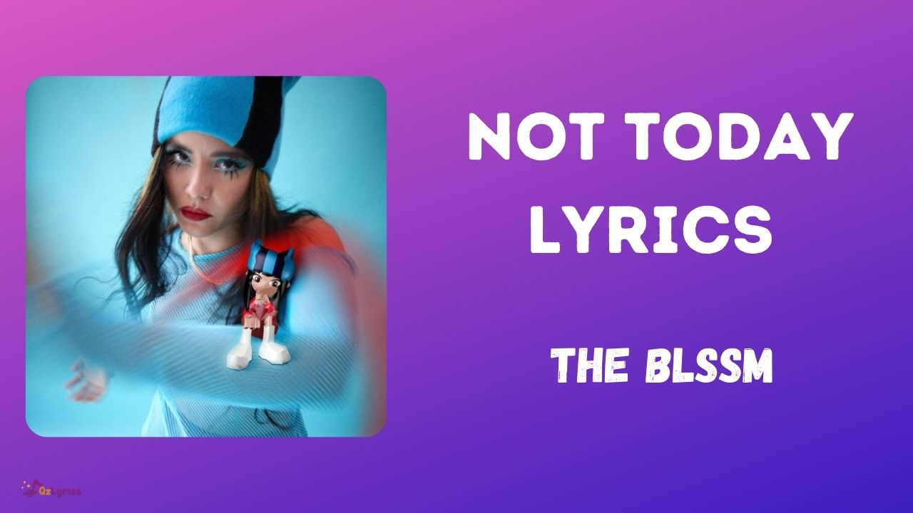 NOT TODAY Lyrics - THE BLSSM (2022) NOT TODAY Lyrics The BLSSM