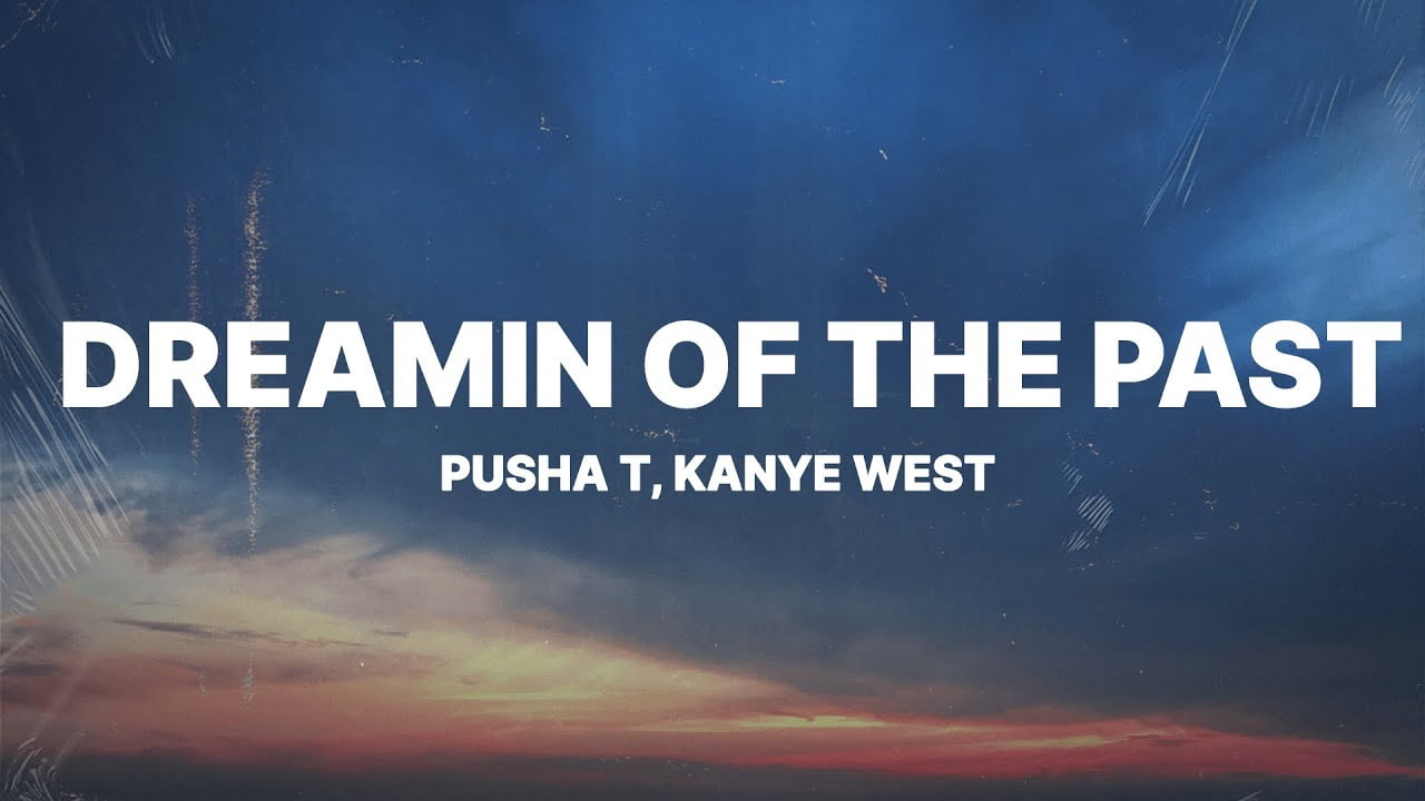 Dreamin Of The Past Lyrics - Pusha T Feat. Kanye West Dreamin Of The Past By Pusha T Feat. Kanye West 1