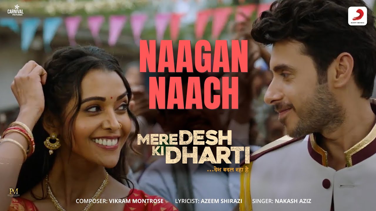 Naagan Naach Lyrics – Nakash Aziz | Mere Desh Ki Dharti naagan naach lyrics